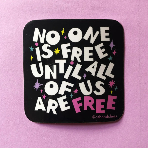 No One Is Free Until All Of Us Is Free
